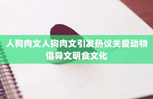 人狗肉文人狗肉文引发热议关爱动物倡导文明食文化