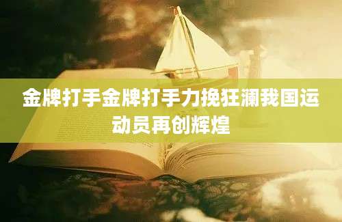 金牌打手金牌打手力挽狂澜我国运动员再创辉煌