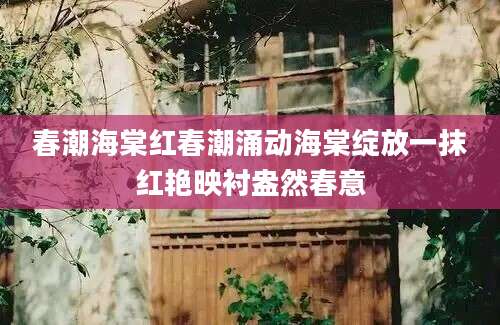 春潮海棠红春潮涌动海棠绽放一抹红艳映衬盎然春意