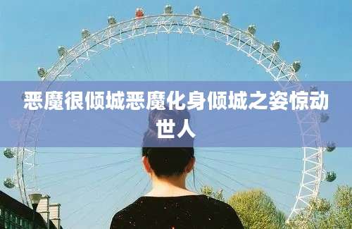 恶魔很倾城恶魔化身倾城之姿惊动世人