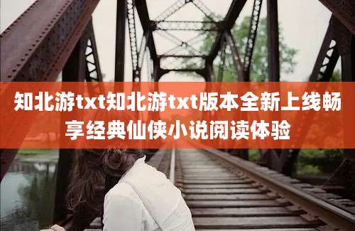 知北游txt知北游txt版本全新上线畅享经典仙侠小说阅读体验