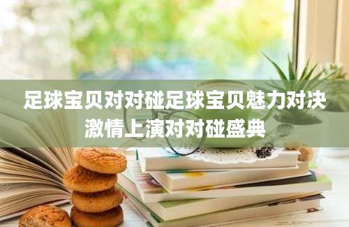 足球宝贝对对碰足球宝贝魅力对决激情上演对对碰盛典