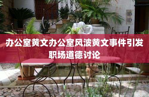 办公室黄文办公室风波黄文事件引发职场道德讨论