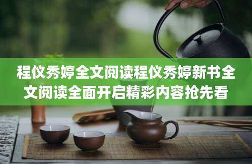程仪秀婷全文阅读程仪秀婷新书全文阅读全面开启精彩内容抢先看