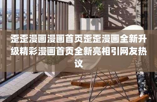 歪歪漫画漫画首页歪歪漫画全新升级精彩漫画首页全新亮相引网友热议