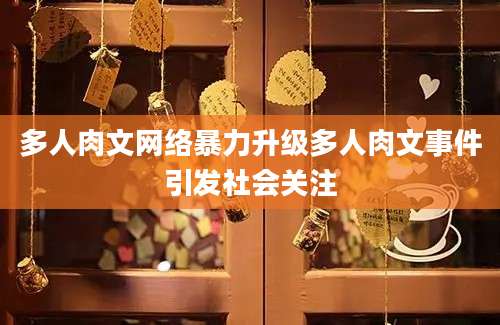 多人肉文网络暴力升级多人肉文事件引发社会关注