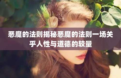 恶魔的法则揭秘恶魔的法则一场关乎人性与道德的较量