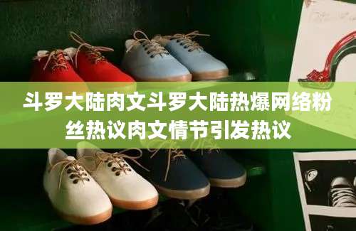 斗罗大陆肉文斗罗大陆热爆网络粉丝热议肉文情节引发热议