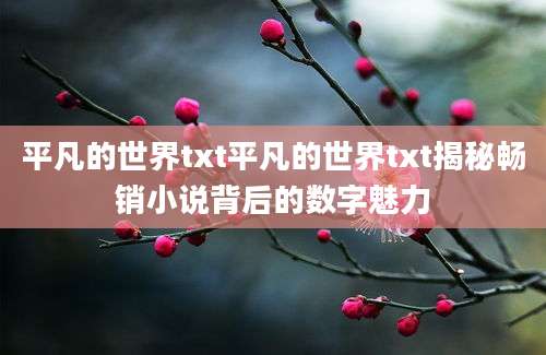 平凡的世界txt平凡的世界txt揭秘畅销小说背后的数字魅力