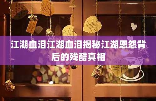 江湖血泪江湖血泪揭秘江湖恩怨背后的残酷真相
