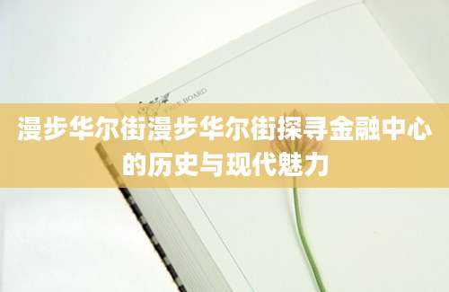 漫步华尔街漫步华尔街探寻金融中心的历史与现代魅力