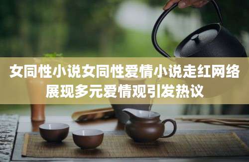 女同性小说女同性爱情小说走红网络展现多元爱情观引发热议