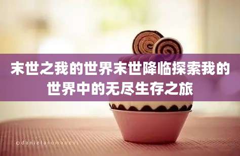 末世之我的世界末世降临探索我的世界中的无尽生存之旅
