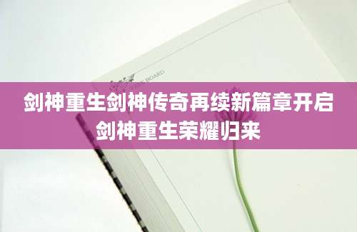 剑神重生剑神传奇再续新篇章开启剑神重生荣耀归来