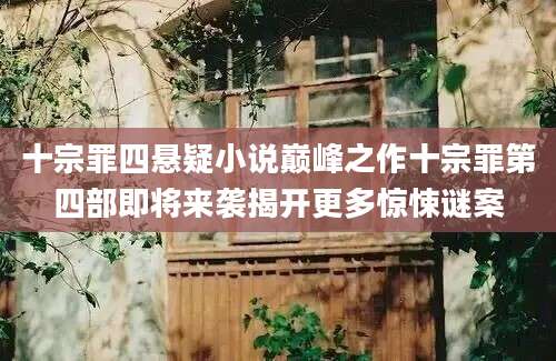 十宗罪四悬疑小说巅峰之作十宗罪第四部即将来袭揭开更多惊悚谜案