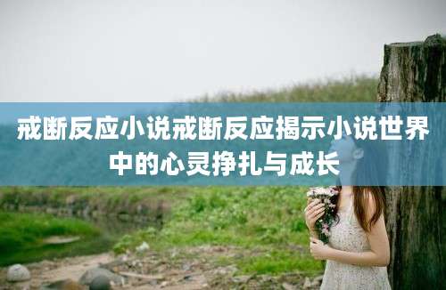 戒断反应小说戒断反应揭示小说世界中的心灵挣扎与成长