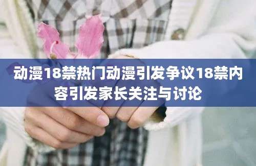 动漫18禁热门动漫引发争议18禁内容引发家长关注与讨论