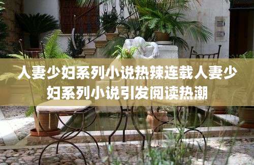 人妻少妇系列小说热辣连载人妻少妇系列小说引发阅读热潮