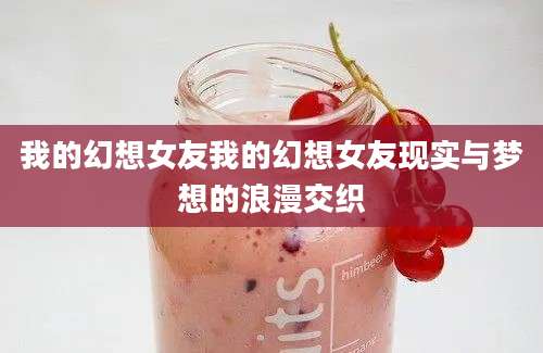 我的幻想女友我的幻想女友现实与梦想的浪漫交织