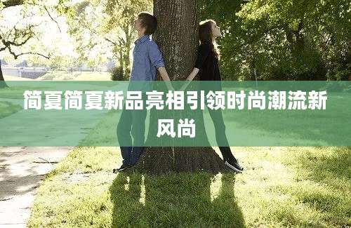 简夏简夏新品亮相引领时尚潮流新风尚