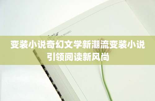 变装小说奇幻文学新潮流变装小说引领阅读新风尚