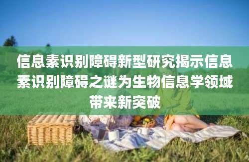 信息素识别障碍新型研究揭示信息素识别障碍之谜为生物信息学领域带来新突破