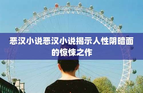 恶汉小说恶汉小说揭示人性阴暗面的惊悚之作