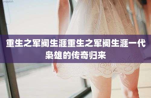 重生之军阀生涯重生之军阀生涯一代枭雄的传奇归来