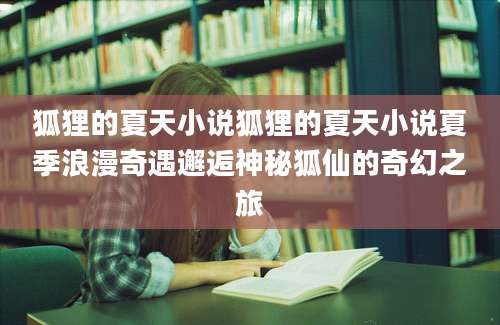 狐狸的夏天小说狐狸的夏天小说夏季浪漫奇遇邂逅神秘狐仙的奇幻之旅