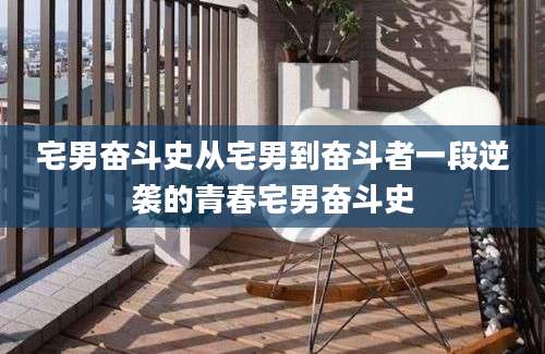 宅男奋斗史从宅男到奋斗者一段逆袭的青春宅男奋斗史