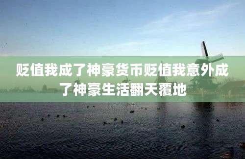 贬值我成了神豪货币贬值我意外成了神豪生活翻天覆地