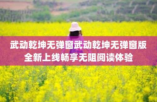 武动乾坤无弹窗武动乾坤无弹窗版全新上线畅享无阻阅读体验