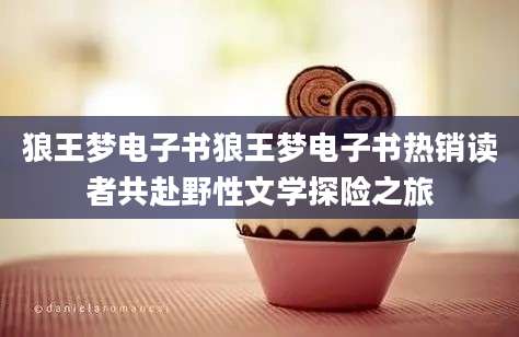 狼王梦电子书狼王梦电子书热销读者共赴野性文学探险之旅