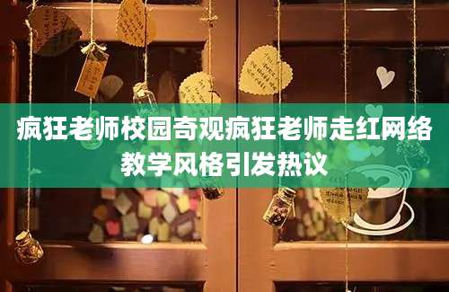 疯狂老师校园奇观疯狂老师走红网络教学风格引发热议