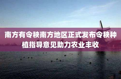 南方有令秧南方地区正式发布令秧种植指导意见助力农业丰收