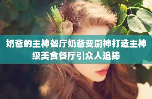 奶爸的主神餐厅奶爸变厨神打造主神级美食餐厅引众人追捧