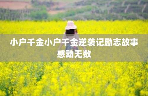 小户千金小户千金逆袭记励志故事感动无数