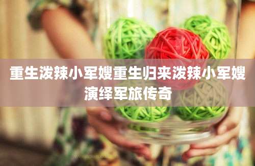 重生泼辣小军嫂重生归来泼辣小军嫂演绎军旅传奇