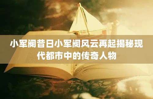 小军阀昔日小军阀风云再起揭秘现代都市中的传奇人物