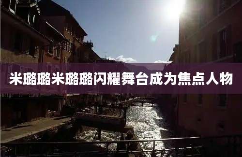 米璐璐米璐璐闪耀舞台成为焦点人物