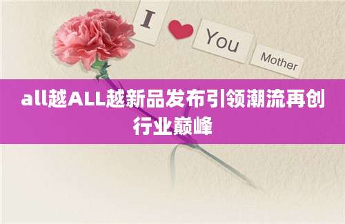 all越ALL越新品发布引领潮流再创行业巅峰