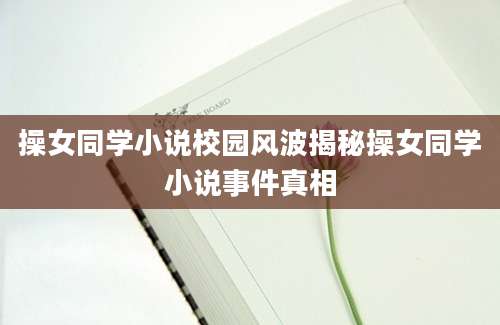 操女同学小说校园风波揭秘操女同学小说事件真相