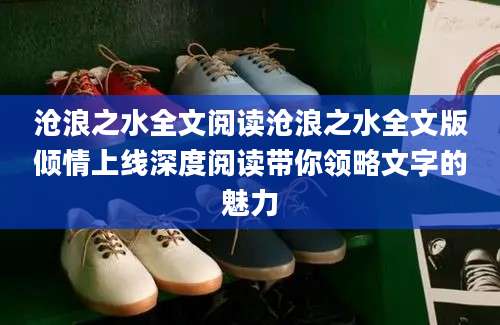 沧浪之水全文阅读沧浪之水全文版倾情上线深度阅读带你领略文字的魅力