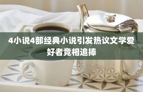 4小说4部经典小说引发热议文学爱好者竞相追捧