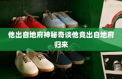 他出自地府神秘奇谈他竟出自地府归来