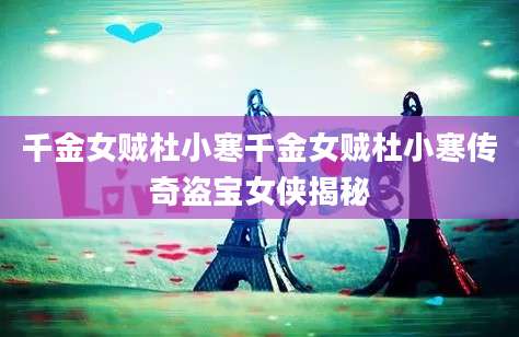 千金女贼杜小寒千金女贼杜小寒传奇盗宝女侠揭秘