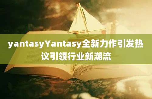 yantasyYantasy全新力作引发热议引领行业新潮流
