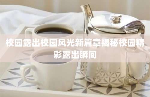 校园露出校园风光新篇章揭秘校园精彩露出瞬间