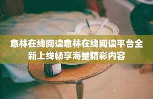 意林在线阅读意林在线阅读平台全新上线畅享海量精彩内容
