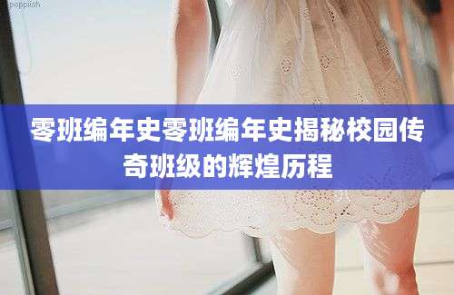 零班编年史零班编年史揭秘校园传奇班级的辉煌历程